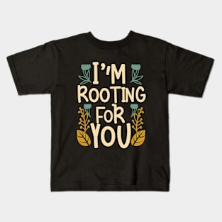 I'm Rooting for You - Encouragement in Every Design Kids T-Shirt